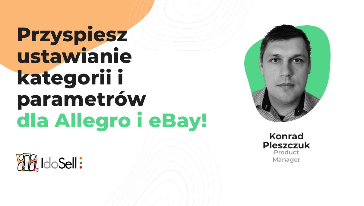 Webinar IdoSell - Przyspiesz ustawianie kategorii i parametrów dla Allegro oraz eBay!
