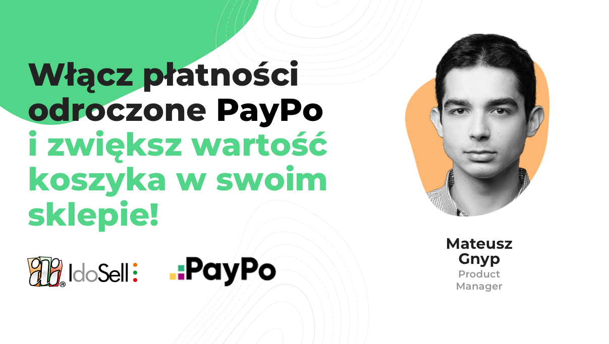 Webinar IdoSell - Zwiększ wartość koszyka w swoim sklepie, włączając płatności odroczone PayPo w IdoPay jednym kliknięciem!
