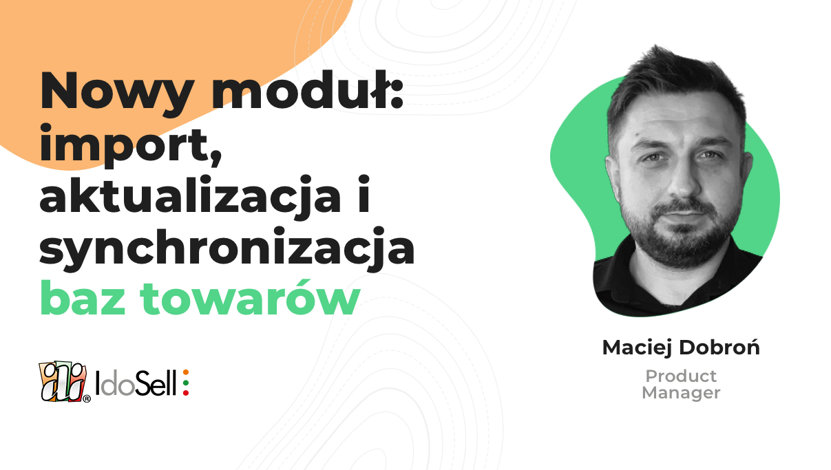 Webinar IdoSell - Jak szybko zaimportować, zaktualizować i zsynchronizować bazy towarów w twoim sklepie IdoSell?