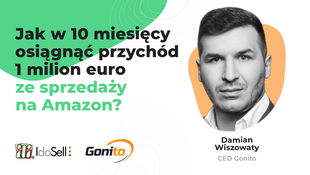 Webinar IdoSell - Jak osiągnąć przychód 1 000 000 EUR ze sprzedaży na Amazon w 10 miesięcy - gościnny webinar z Gonito