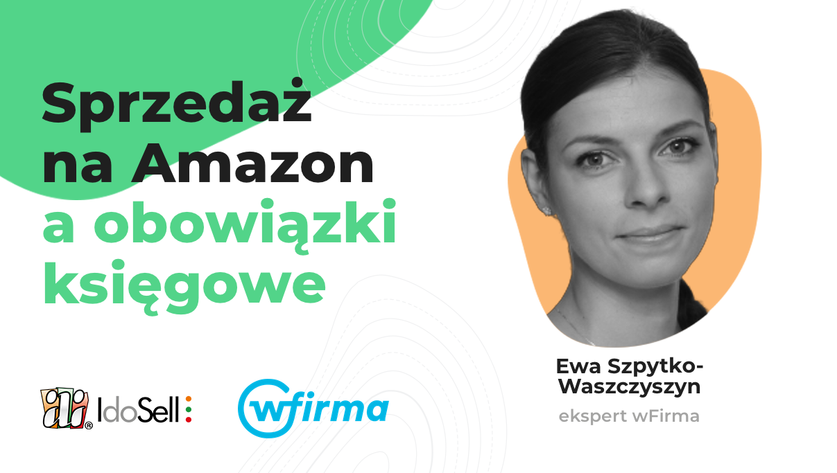 Webinar IdoSell - Sprzedaż na Amazon a obowiązki księgowe - poprawne rozliczenie- webinar gościnny z wFirma