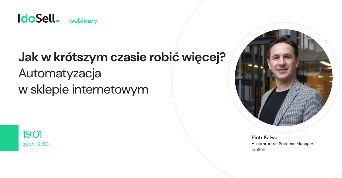 Webinar IdoSell - Jak w krótszym czasie robić więcej? Automatyzacja w sklepie internetowym