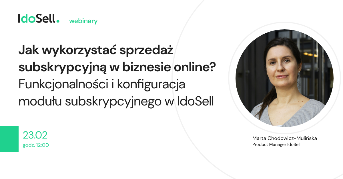 Webinar IdoSell - Jak wykorzystać sprzedaż subskrypcyjną w biznesie online? Funkcjonalności i konfiguracja modułu subskrypcyjnego w IdoSell