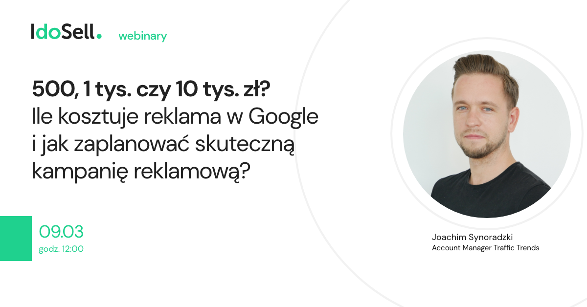 Webinar IdoSell - 500, 1 tys. czy 10 tys. zł? Ile kosztuje reklama w Google i jak zaplanować skuteczną kampanię reklamową?