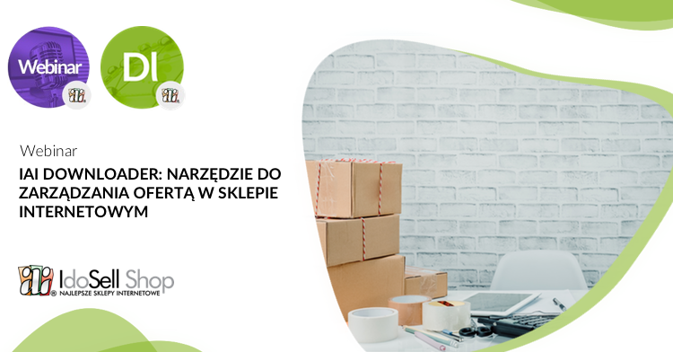 Webinar IdoSell - IAI Downloader jako narzędzie do zarządzania ofertą w sklepie internetowym