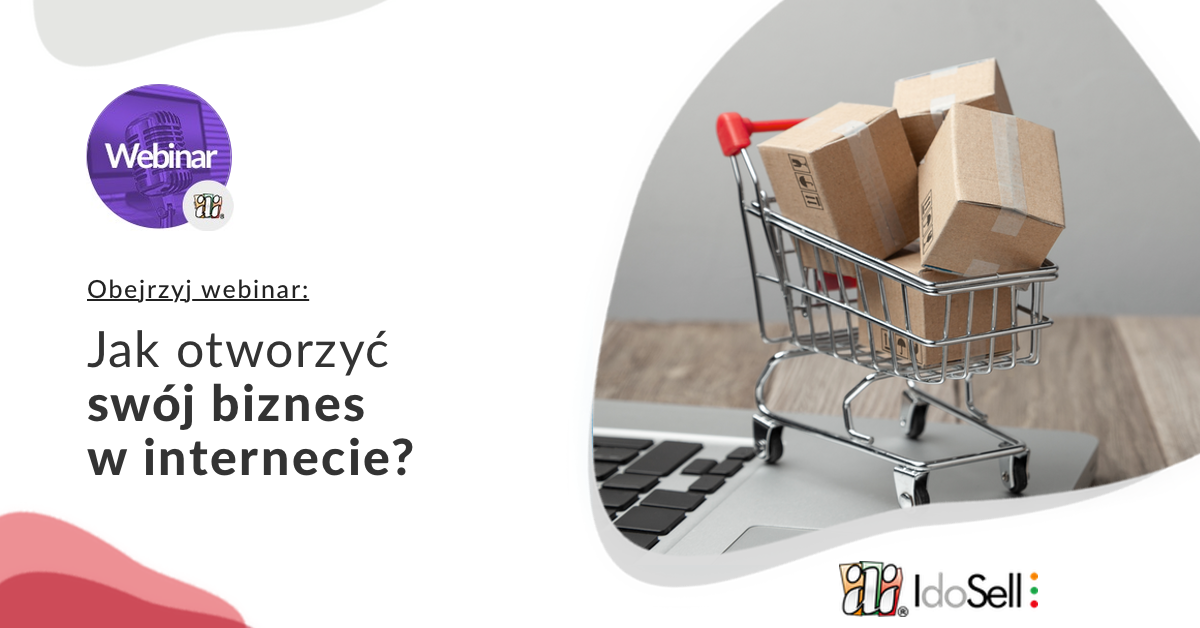 Webinar IdoSell - Jak otworzyć swój biznes w internecie?