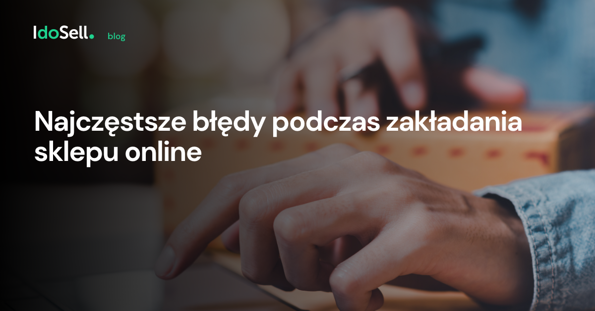 Najczęstsze błędy podczas zakładania sklepu online