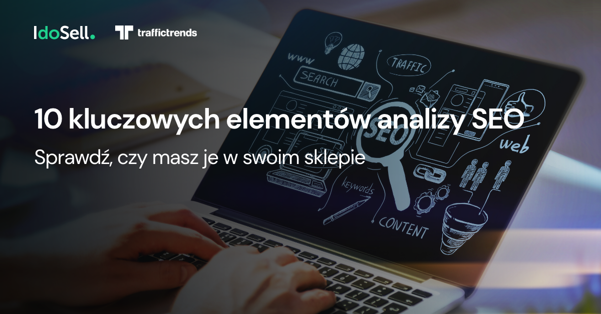 10 kluczowych elementów analizy SEO. Sprawdź, czy masz je w swoim sklepie
