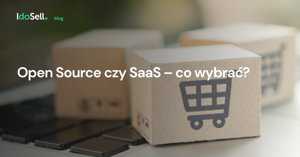 Open Source czy Open SaaS? Jak mądrze wybrać, żeby otworzyć sklep internetowy?