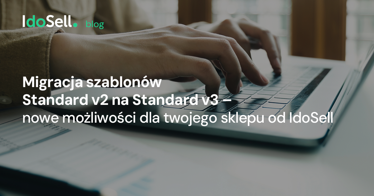 Migracja szablonów Standard v2 na Standard v3 - nowe możliwości dla twojego sklepu od IdoSell