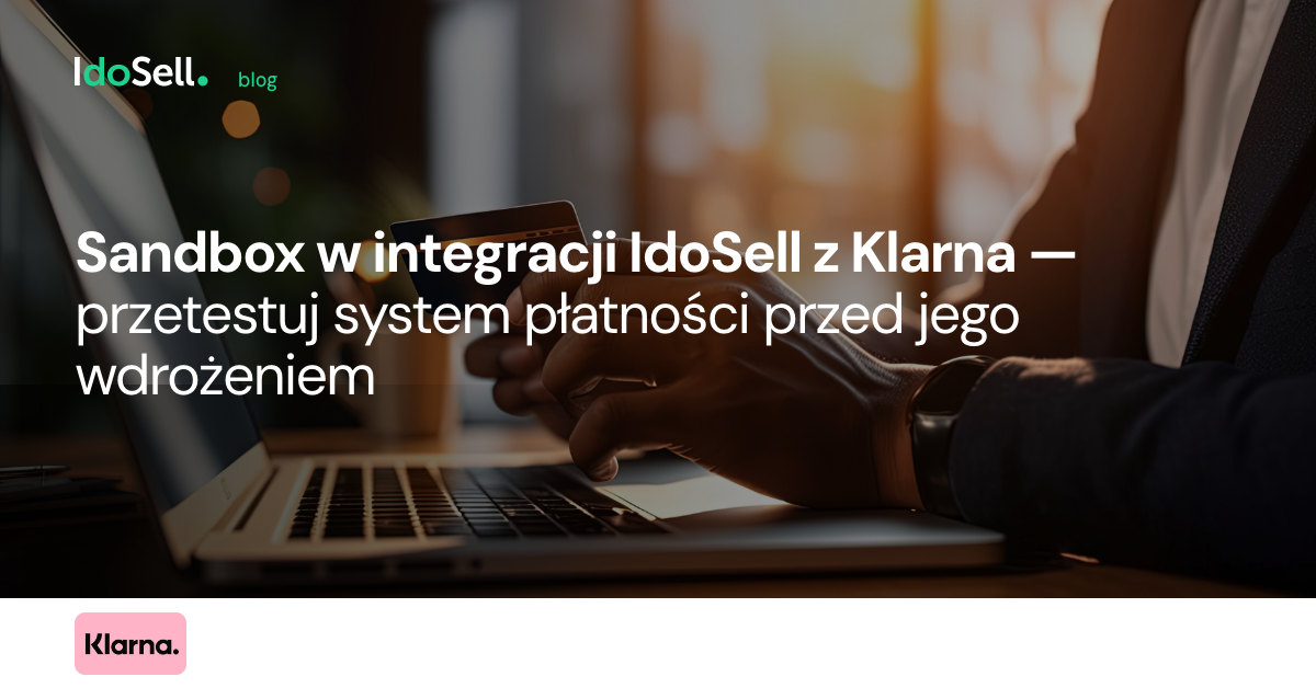 Sandbox w integracji IdoSell z Klarna ? przetestuj system płatności przed jego wdrożeniem