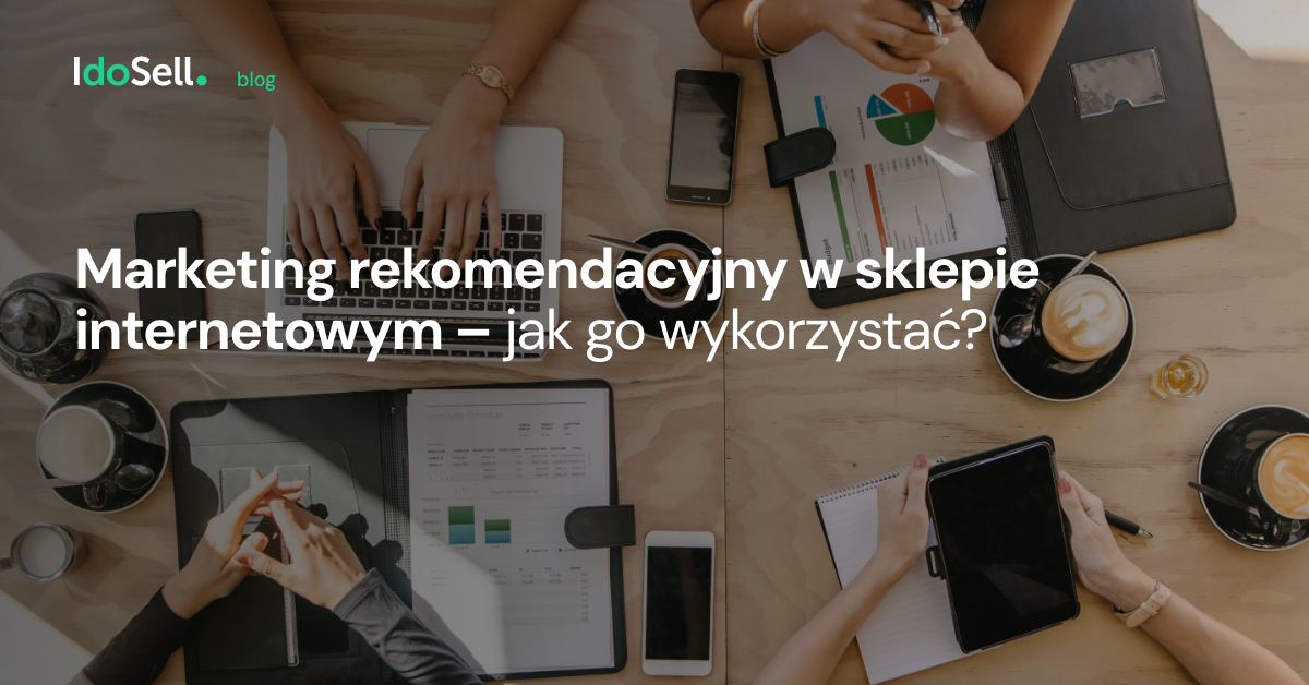 Marketing rekomendacyjnym w sklepie internetowym ? czym jest i jak z niego korzystać?