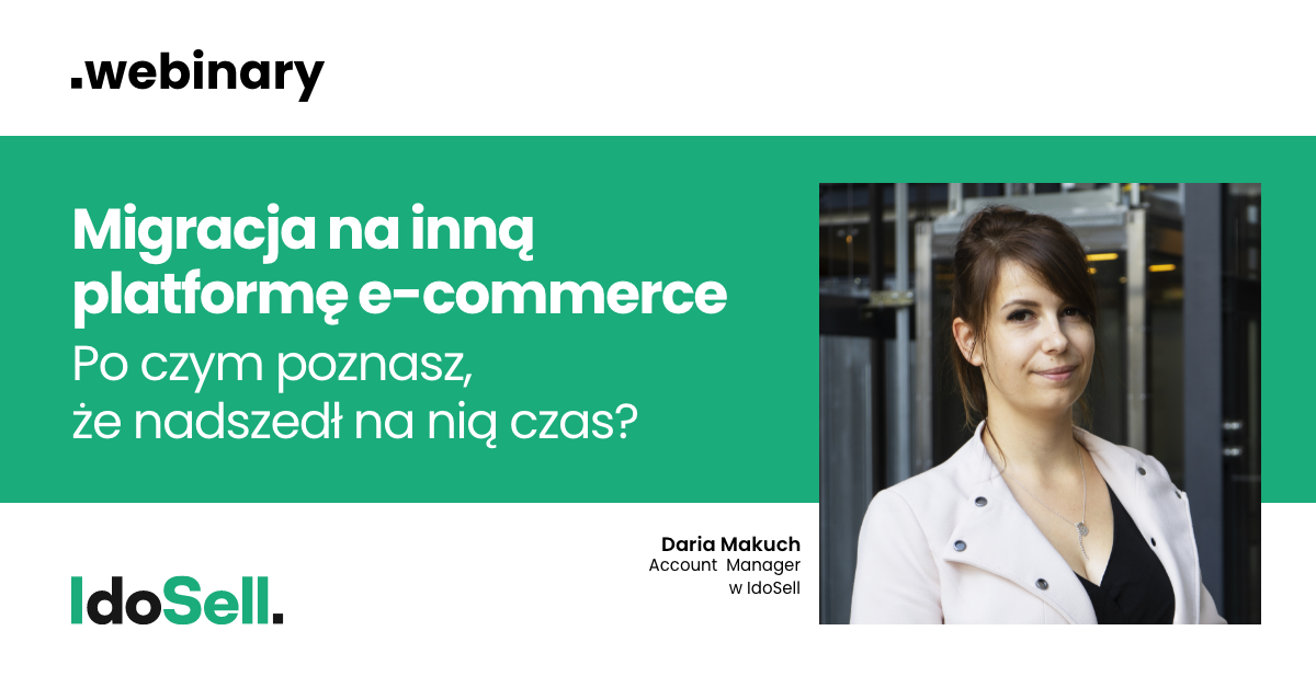 Webinar IdoSell -  Migracja na inną platformę e-commerce - po czym poznasz, że nadszedł na nią czas?