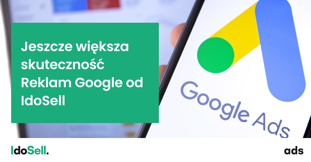 Jeszcze większa skuteczność Reklam Google od IdoSell