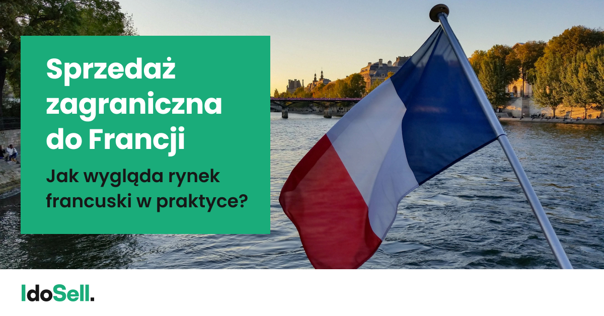 Sprzedaż zagraniczna do Francji. Jak wygląda rynek francuski w praktyce?